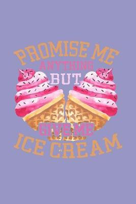 Book cover for Promise Me Anything But Give Me Ice Cream