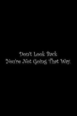 Cover of Don't Look Back You're Not Going That Way