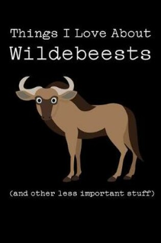 Cover of Things I Love about Wildebeests (and Other Less Important Stuff)