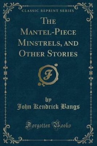 Cover of The Mantel-Piece Minstrels, and Other Stories (Classic Reprint)