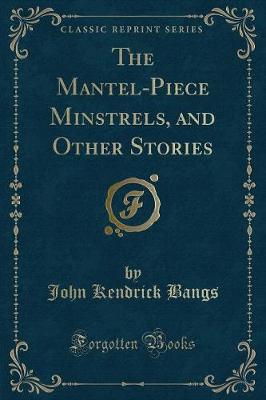Book cover for The Mantel-Piece Minstrels, and Other Stories (Classic Reprint)