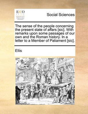 Book cover for The sense of the people concerning the present state of affars [sic]. With remarks upon some passages of our own and the Roman history. In a letter to a Member of Paliament [sic].