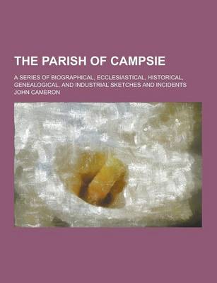 Book cover for The Parish of Campsie; A Series of Biographical, Ecclesiastical, Historical, Genealogical, and Industrial Sketches and Incidents