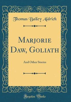 Book cover for Marjorie Daw, Goliath: And Other Stories (Classic Reprint)