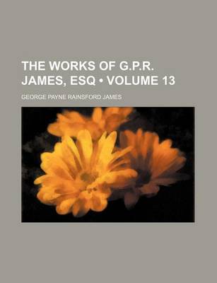 Book cover for The Works of G.P.R. James, Esq (Volume 13)