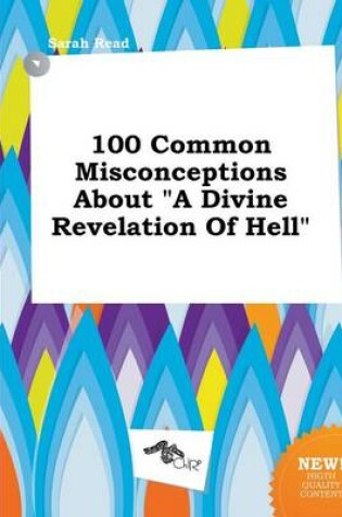 Cover of 100 Common Misconceptions about a Divine Revelation of Hell
