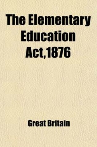 Cover of The Elementary Education ACT,1876; (39 and 40 Vict., C.79) with Introduction, Notes, and Index