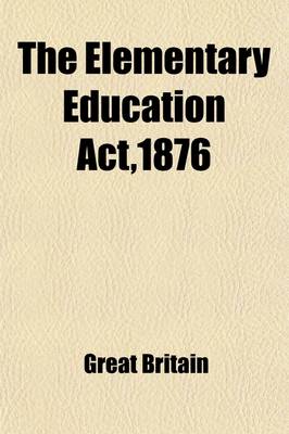 Book cover for The Elementary Education ACT,1876; (39 and 40 Vict., C.79) with Introduction, Notes, and Index