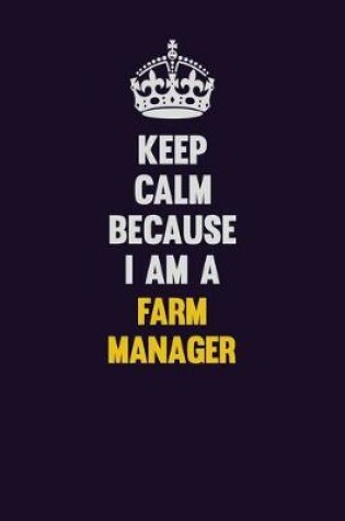 Cover of Keep Calm Because I Am A Farm Manager