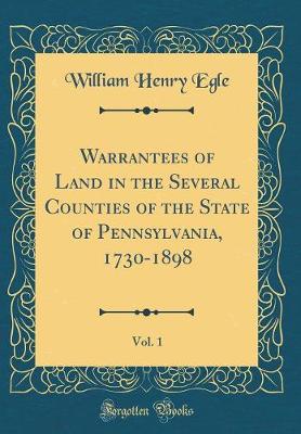 Book cover for Warrantees of Land in the Several Counties of the State of Pennsylvania, 1730-1898, Vol. 1 (Classic Reprint)
