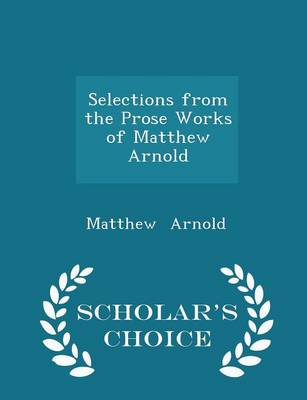 Book cover for Selections from the Prose Works of Matthew Arnold - Scholar's Choice Edition