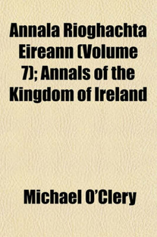 Cover of Annala Rioghachta Eireann (Volume 7); Annals of the Kingdom of Ireland