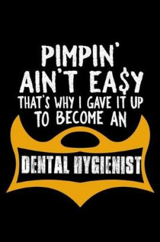 Cover of Pimpin' ain't easy that's why I gave it up to become a Dental Hygienist