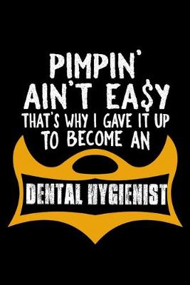 Book cover for Pimpin' ain't easy that's why I gave it up to become a Dental Hygienist