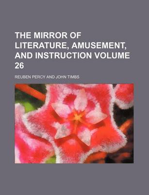 Book cover for The Mirror of Literature, Amusement, and Instruction Volume 26