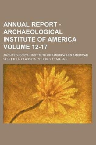 Cover of Annual Report - Archaeological Institute of America Volume 12-17