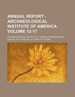 Book cover for Annual Report - Archaeological Institute of America Volume 12-17