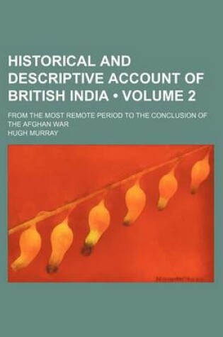 Cover of Historical and Descriptive Account of British India (Volume 2); From the Most Remote Period to the Conclusion of the Afghan War