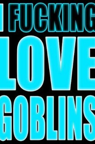 Cover of I Fucking Love Goblins