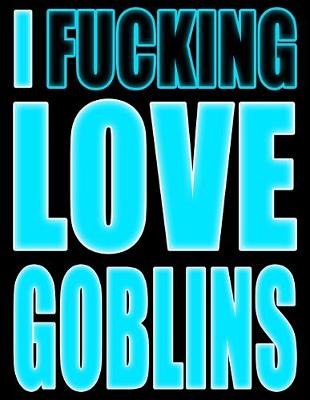 Book cover for I Fucking Love Goblins