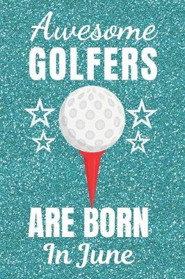 Book cover for Awesome Golfers Are Born In June