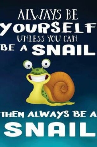 Cover of Always Be Yourself Unless You Can Be a Snail Then Always Be a Snail