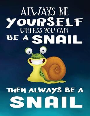 Book cover for Always Be Yourself Unless You Can Be a Snail Then Always Be a Snail