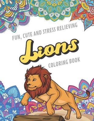 Book cover for Fun Cute And Stress Relieving Lions Coloring Book