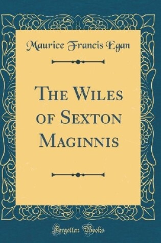 Cover of The Wiles of Sexton Maginnis (Classic Reprint)