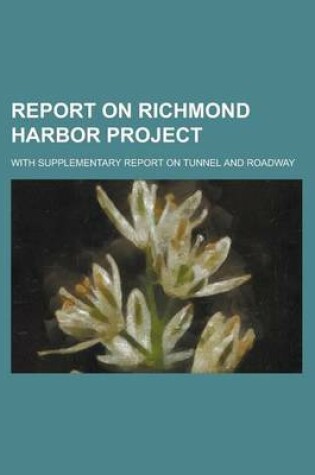 Cover of Report on Richmond Harbor Project; With Supplementary Report on Tunnel and Roadway