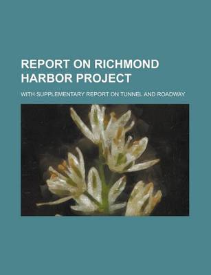 Book cover for Report on Richmond Harbor Project; With Supplementary Report on Tunnel and Roadway