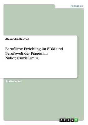 Book cover for Berufliche Erziehung Im Bdm Und Berufswelt Der Frauen Im Nationalsozialismus