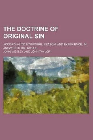 Cover of The Doctrine of Original Sin; According to Scripture, Reason, and Experience, in Answer to Dr. Taylor