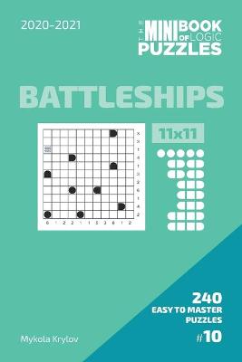 Book cover for The Mini Book Of Logic Puzzles 2020-2021. Battleships 11x11 - 240 Easy To Master Puzzles. #10