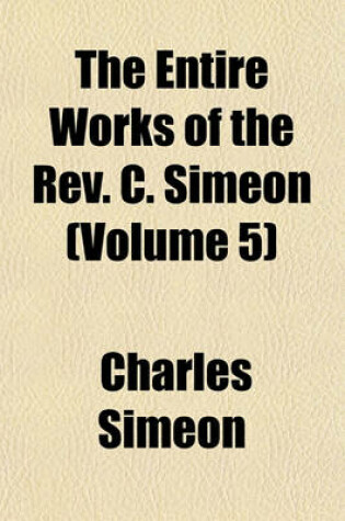 Cover of The Entire Works of the REV. C. Simeon (Volume 5)