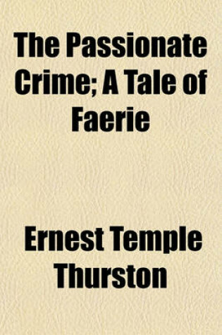 Cover of The Passionate Crime; A Tale of Faerie