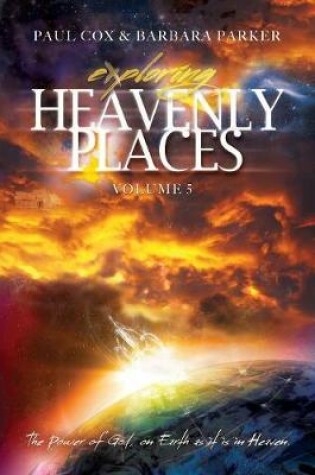 Cover of Exploring Heavenly Places - Volume 5 - The Power of God, on Earth as it is in Heaven