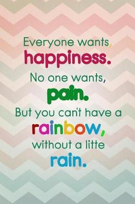 Book cover for Everyone Wants Happiness. No One Wants Pain. But You Can't Have a Rainbow Without a Little Rain.