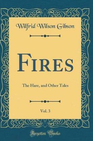 Cover of Fires, Vol. 3: The Hare, and Other Tales (Classic Reprint)