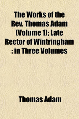 Book cover for The Works of the REV. Thomas Adam (Volume 1); Late Rector of Wintringham in Three Volumes