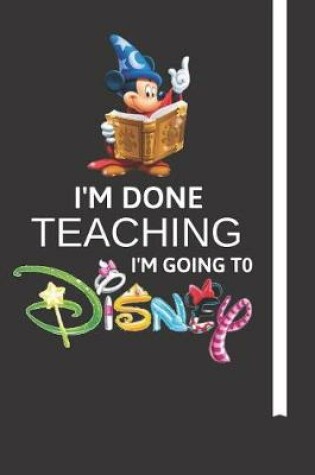 Cover of I'm Done Teaching I'm Going to Disney