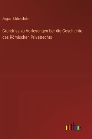 Cover of Grundriss zu Vorlesungen ber die Geschichte des Römischen Privatrechts