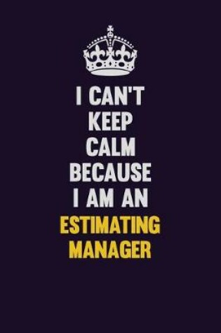 Cover of I can't Keep Calm Because I Am An Estimating Manager