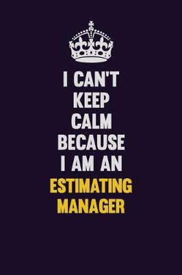 Book cover for I can't Keep Calm Because I Am An Estimating Manager