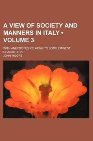 Cover of A View of Society and Manners in Italy (Volume 3); With Anecdotes Relating to Some Eminent Characters