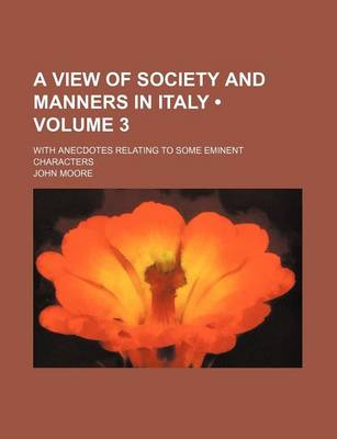 Book cover for A View of Society and Manners in Italy (Volume 3); With Anecdotes Relating to Some Eminent Characters