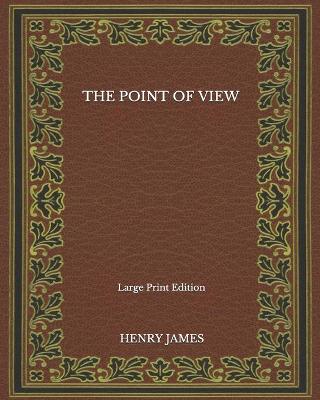 Book cover for The Point Of View - Large Print Edition