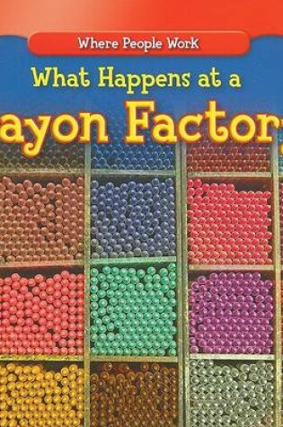 Cover of What Happens at a Crayon Factory?
