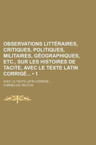 Cover of Observations Litteraires, Critiques, Politiques, Militaires, Geographiques, Etc., Sur Les Histoires de Tacite, Avec Le Texte Latin Corrige (1)