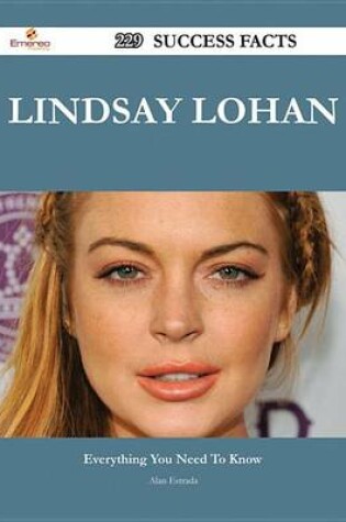Cover of Lindsay Lohan 229 Success Facts - Everything You Need to Know about Lindsay Lohan